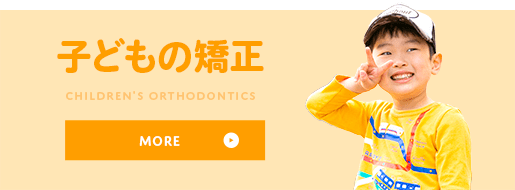 子どもの矯正 CHILDREN'S ORTHODONTICS